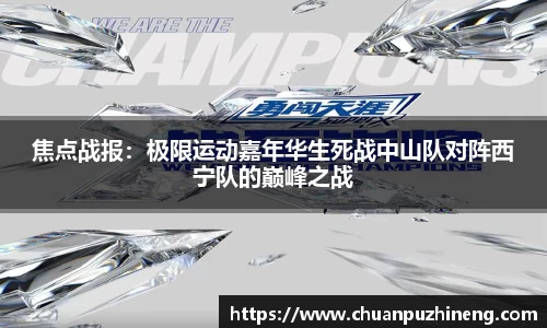焦点战报：极限运动嘉年华生死战中山队对阵西宁队的巅峰之战