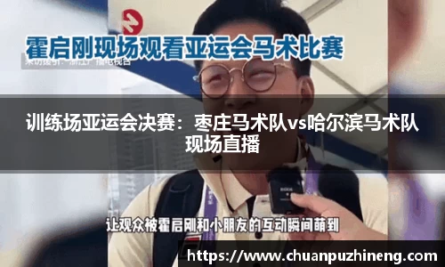训练场亚运会决赛：枣庄马术队vs哈尔滨马术队现场直播