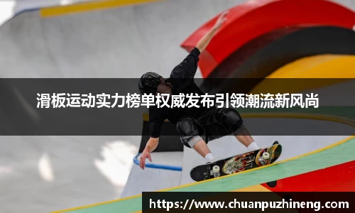 滑板运动实力榜单权威发布引领潮流新风尚